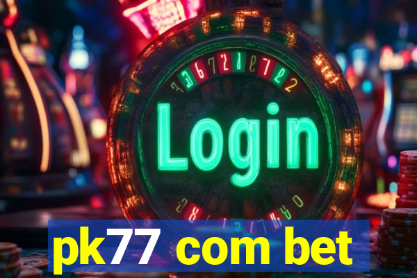 pk77 com bet